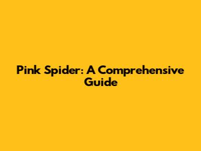 Pink Spider: A Comprehensive Guide
