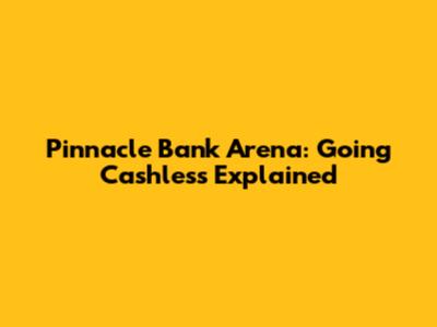 Pinnacle Bank Arena: Going Cashless Explained