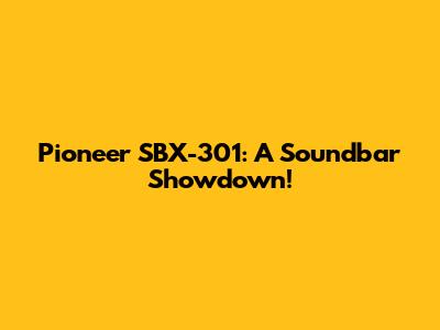 Pioneer SBX-301: A Soundbar Showdown!