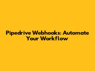 Pipedrive Webhooks: Automate Your Workflow
