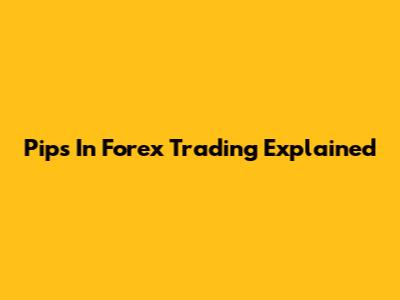 Pips In Forex Trading Explained