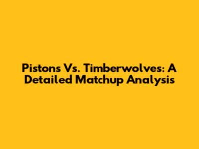 Pistons Vs. Timberwolves: A Detailed Matchup Analysis