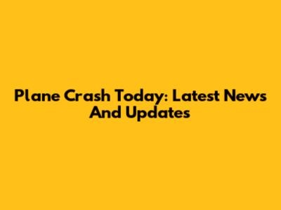 Plane Crash Today: Latest News And Updates