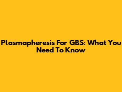 Plasmapheresis For GBS: What You Need To Know