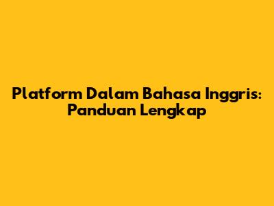 Platform Dalam Bahasa Inggris: Panduan Lengkap