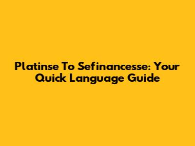 Platinse To Sefinancesse: Your Quick Language Guide