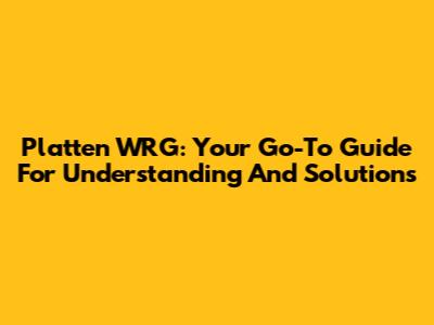 Platten WRG: Your Go-To Guide For Understanding And Solutions