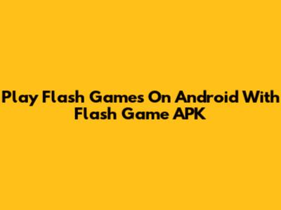 Play Flash Games On Android With Flash Game APK