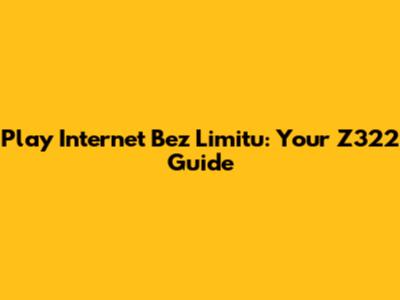 Play Internet Bez Limitu: Your Z322 Guide