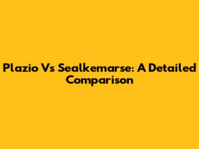 Plazio Vs Sealkemarse: A Detailed Comparison