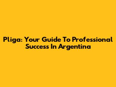 Pliga: Your Guide To Professional Success In Argentina