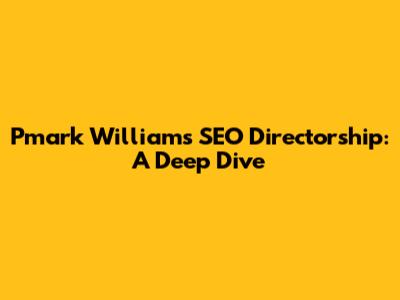 Pmark Williams' SEO Directorship: A Deep Dive