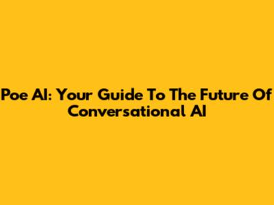 Poe AI: Your Guide To The Future Of Conversational AI