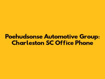 Poehudsonse Automotive Group: Charleston SC Office Phone