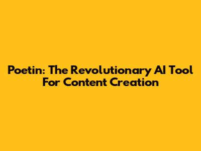 Poetin: The Revolutionary AI Tool For Content Creation