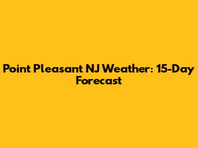 Point Pleasant NJ Weather: 15-Day Forecast