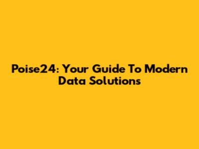 Poise24: Your Guide To Modern Data Solutions