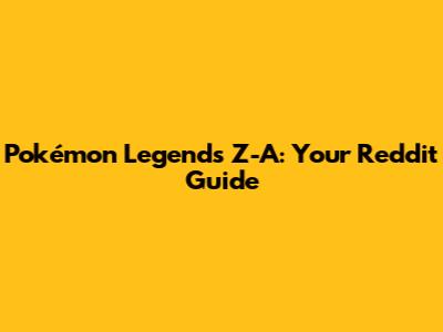 Pokémon Legends Z-A: Your Reddit Guide