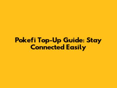 Pokefi Top-Up Guide: Stay Connected Easily