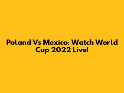 Poland Vs Mexico: Watch World Cup 2022 Live!