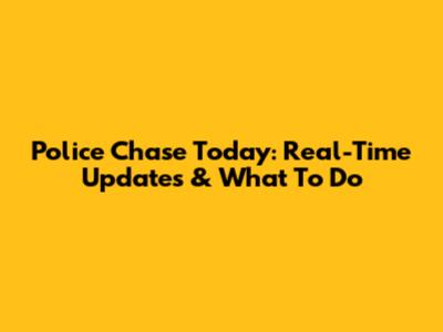 Police Chase Today: Real-Time Updates & What To Do