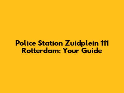 Police Station Zuidplein 111 Rotterdam: Your Guide