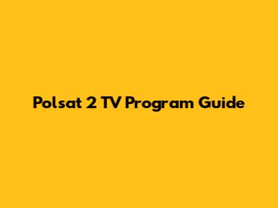 Polsat 2 TV Program Guide