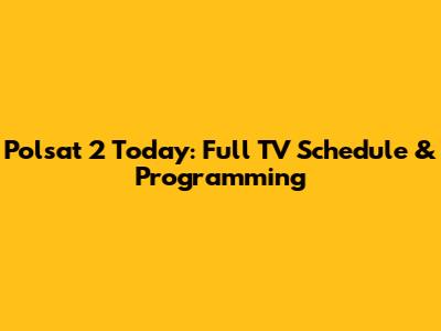Polsat 2 Today: Full TV Schedule & Programming