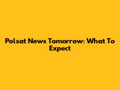 Polsat News Tomorrow: What To Expect