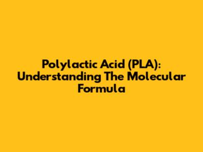 Polylactic Acid (PLA): Understanding The Molecular Formula