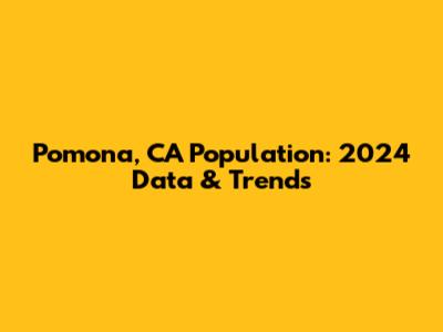 Pomona, CA Population: 2024 Data & Trends