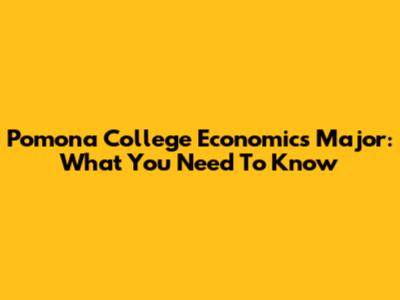 Pomona College Economics Major: What You Need To Know
