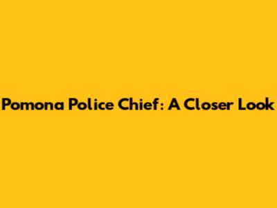Pomona Police Chief: A Closer Look