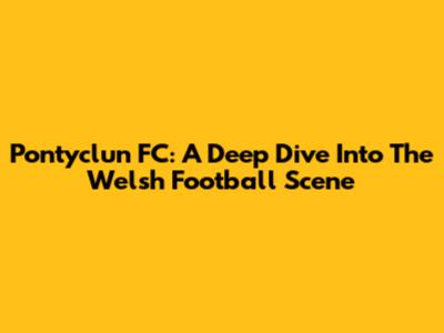Pontyclun FC: A Deep Dive Into The Welsh Football Scene