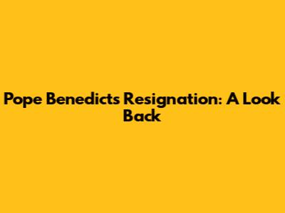 Pope Benedict's Resignation: A Look Back