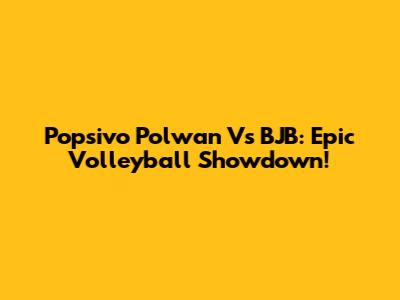 Popsivo Polwan Vs BJB: Epic Volleyball Showdown!
