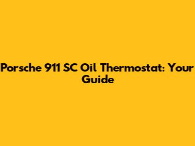 Porsche 911 SC Oil Thermostat: Your Guide
