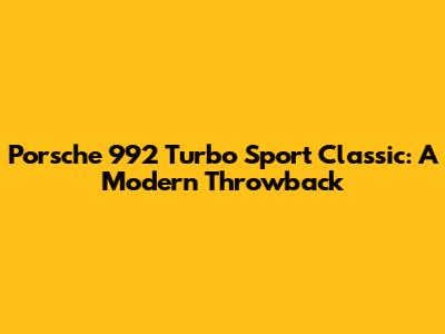 Porsche 992 Turbo Sport Classic: A Modern Throwback