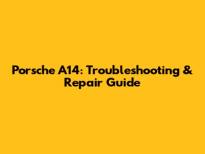 Porsche A14: Troubleshooting & Repair Guide