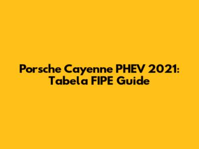Porsche Cayenne PHEV 2021: Tabela FIPE Guide