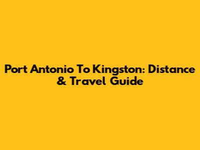 Port Antonio To Kingston: Distance & Travel Guide