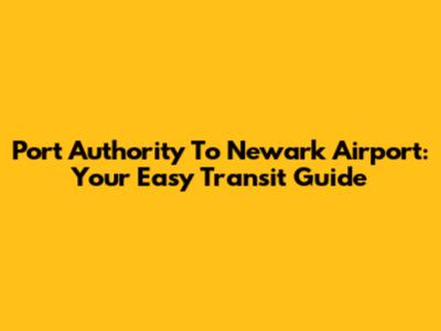 Port Authority To Newark Airport: Your Easy Transit Guide