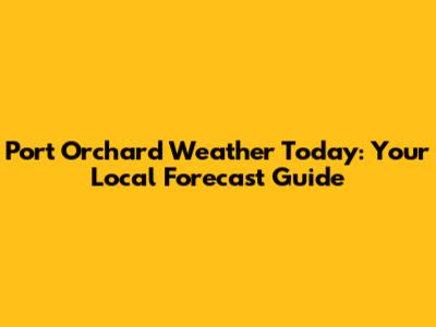 Port Orchard Weather Today: Your Local Forecast Guide