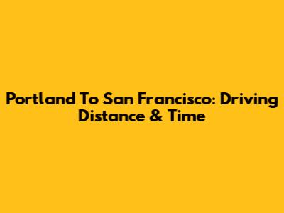 Portland To San Francisco: Driving Distance & Time