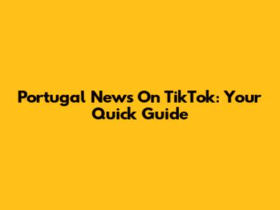 Portugal News On TikTok: Your Quick Guide