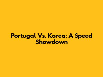 Portugal Vs. Korea: A Speed Showdown