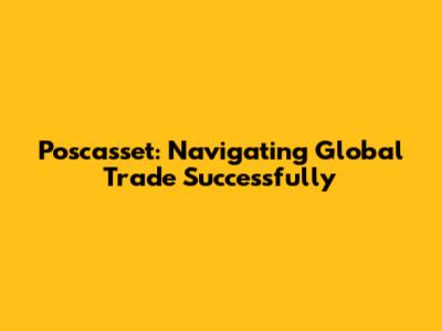 Poscasset: Navigating Global Trade Successfully