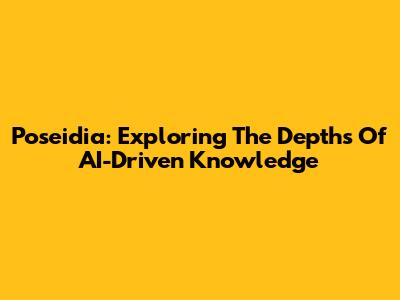 Poseidia: Exploring The Depths Of AI-Driven Knowledge