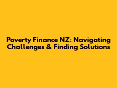 Poverty Finance NZ: Navigating Challenges & Finding Solutions