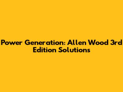 Power Generation: Allen Wood 3rd Edition Solutions